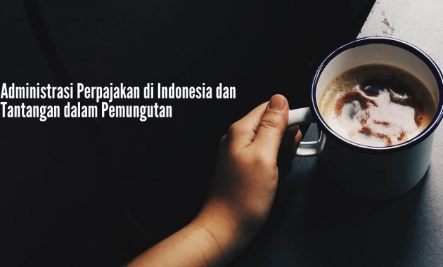 Administrasi Perpajakan di Indonesia dan Tantangan dalam Pemungutan